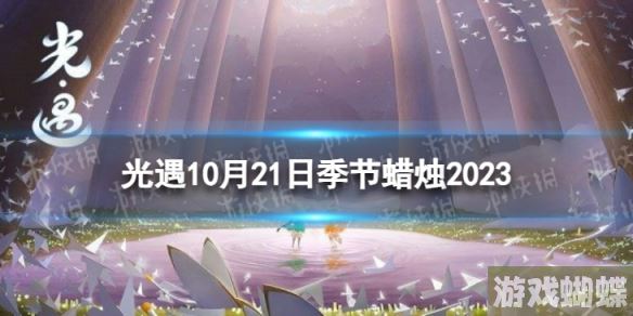 光遇10月21日季节蜡烛在哪 10.21季节蜡烛位置2023-剧情深度解析与沉浸体验