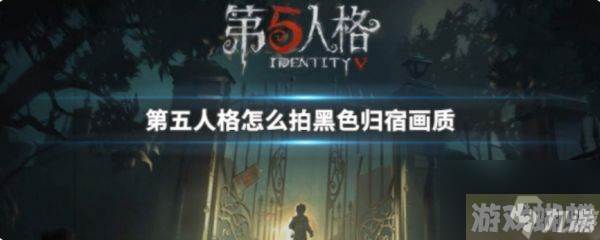 第五人格归宿照怎么拍 第五人格归宿照拍摄介绍,第五人格资讯-提高命中率