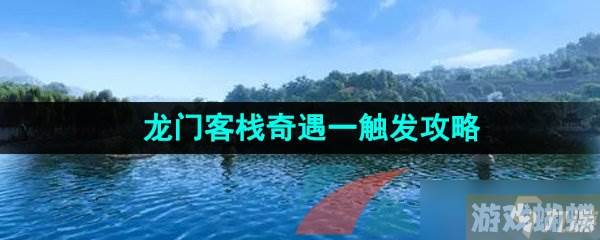 逆水寒手游龙门客栈奇遇一触发攻略,逆水寒手游资讯-合理利用游戏内资源