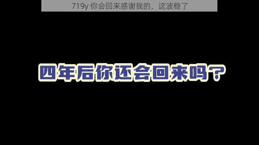  穿越岁月的承诺——719y你会回来感谢我的